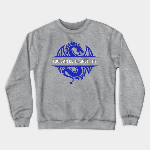 You Can Certainly Try - Blue Dragon Crewneck Sweatshirt by AmandaPandaBrand